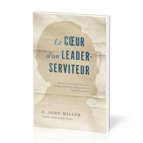 Coeur d'un leader-serviteur, Le - Recueil de lettres pastorales pour former et guider les leaders...