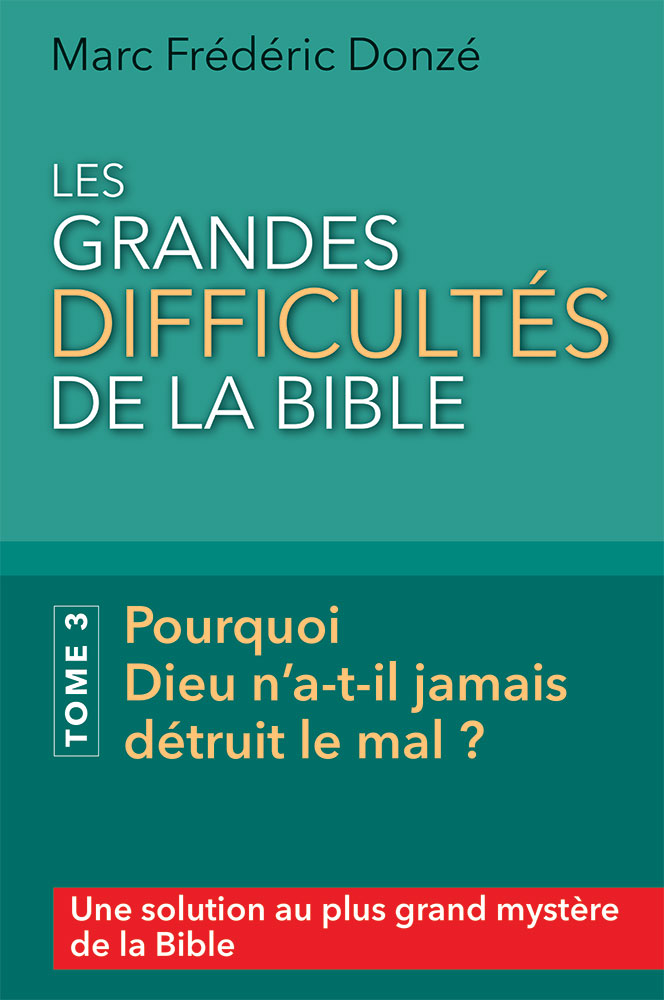 Grandes difficultés de la Bible, Les. Tome 3 - Pourquoi Dieu n’a-t-il jamais détruit le mal ?