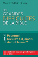 Grandes difficultés de la Bible, Les. Tome 3 - Pourquoi Dieu n’a-t-il jamais détruit le mal ?