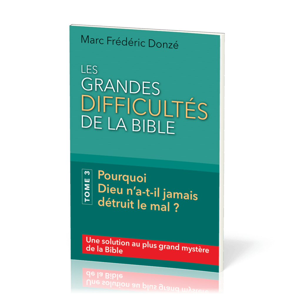 Grandes difficultés de la Bible, Les. Tome 3 - Pourquoi Dieu n’a-t-il jamais détruit le mal ?