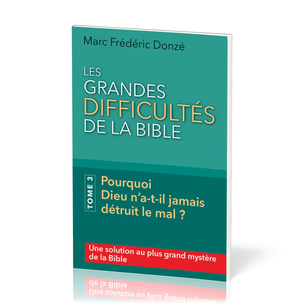 Grandes difficultés de la Bible, Les. Tome 3 - Pourquoi Dieu n’a-t-il jamais détruit le mal ?