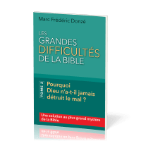 Grandes difficultés de la Bible, Les. Tome 3 - Pourquoi Dieu n’a-t-il jamais détruit le mal ?