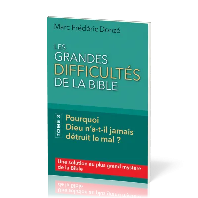 Grandes difficultés de la Bible, Les. Tome 3 - Pourquoi Dieu n’a-t-il jamais détruit le mal ?