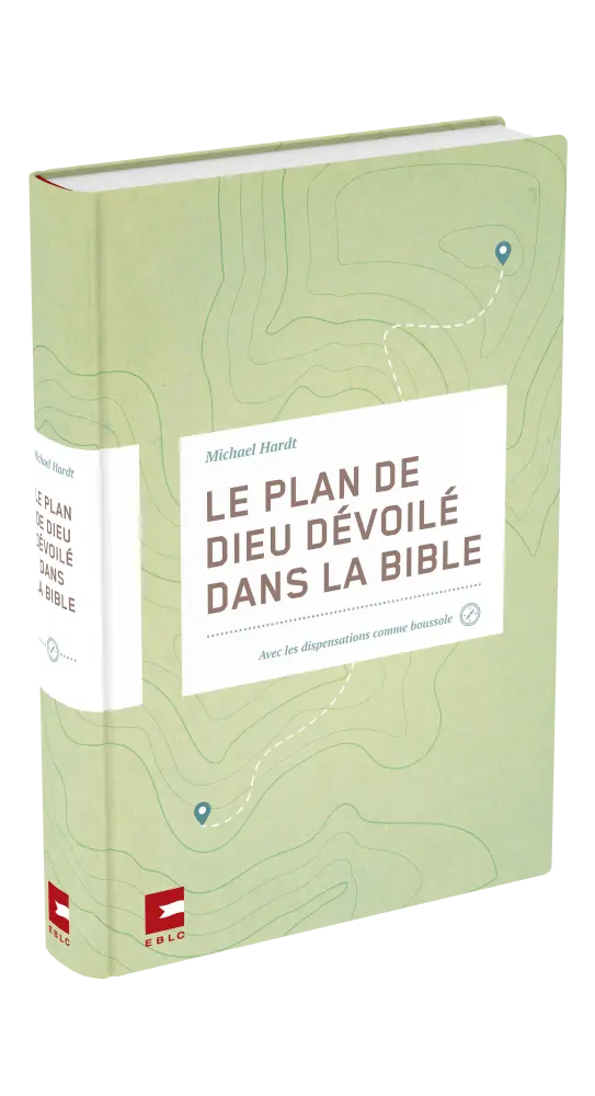 Plan de Dieu dévoilé dans la Bible, Le - avec les dispensations comme boussole
