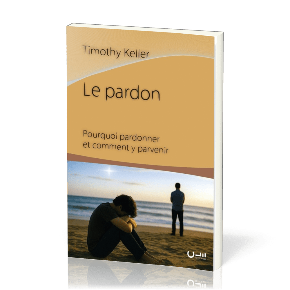 Pardon, Le - Pourquoi pardonner et comment y parvenir