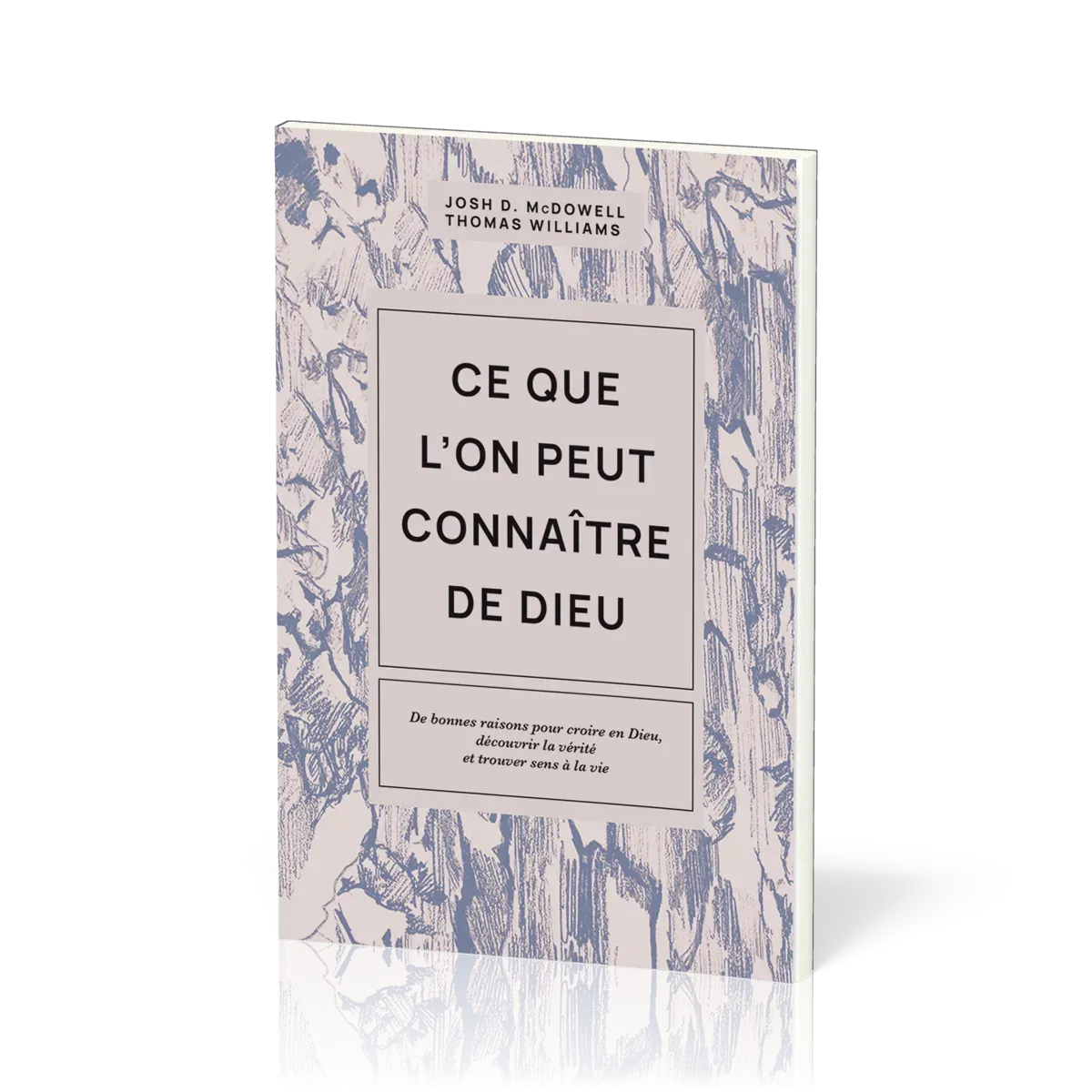 Ce que l'on peut connaître de Dieu - De bonnes raisons pour croire en Dieu, découvrir la vérité...