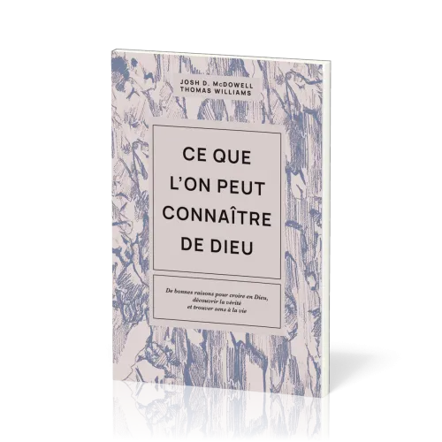 Ce que l'on peut connaître de Dieu - De bonnes raisons pour croire en Dieu, découvrir la vérité...