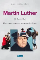Martin Luther (1517-2017) - Puiser aux sources du protestantisme