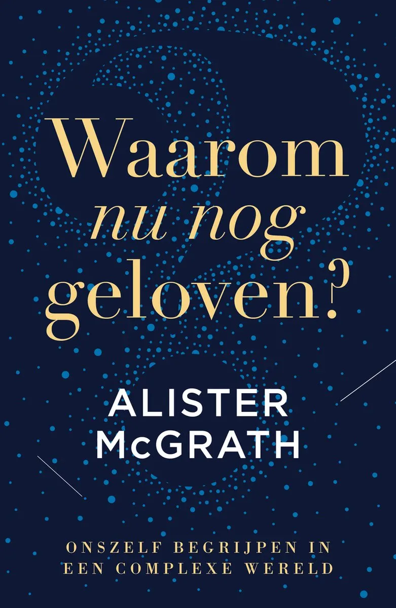 Waarom nu nog geloven? - Onszelf begrijpen in een complexe wereld