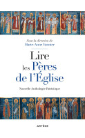 Lire les Pères de l’Eglise - Nouvelle anthologie patristique