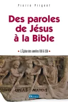 Des paroles de Jésus à la Bible - L'Eglise des années 100 à 250