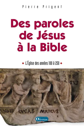 Des paroles de Jésus à la Bible - L'Eglise des années 100 à 250