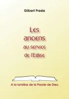 Anciens au service de l'Eglise, Les - A la lumière de la Parole de Dieu