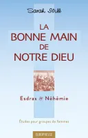 Bonne main de notre Dieu, La. Esdras et Néhémie - Etudes pour groupes de femmes