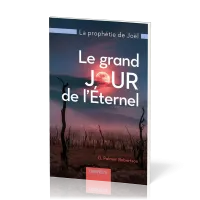 Grand jour de l’Eternel, Le - La prophétie de Joël