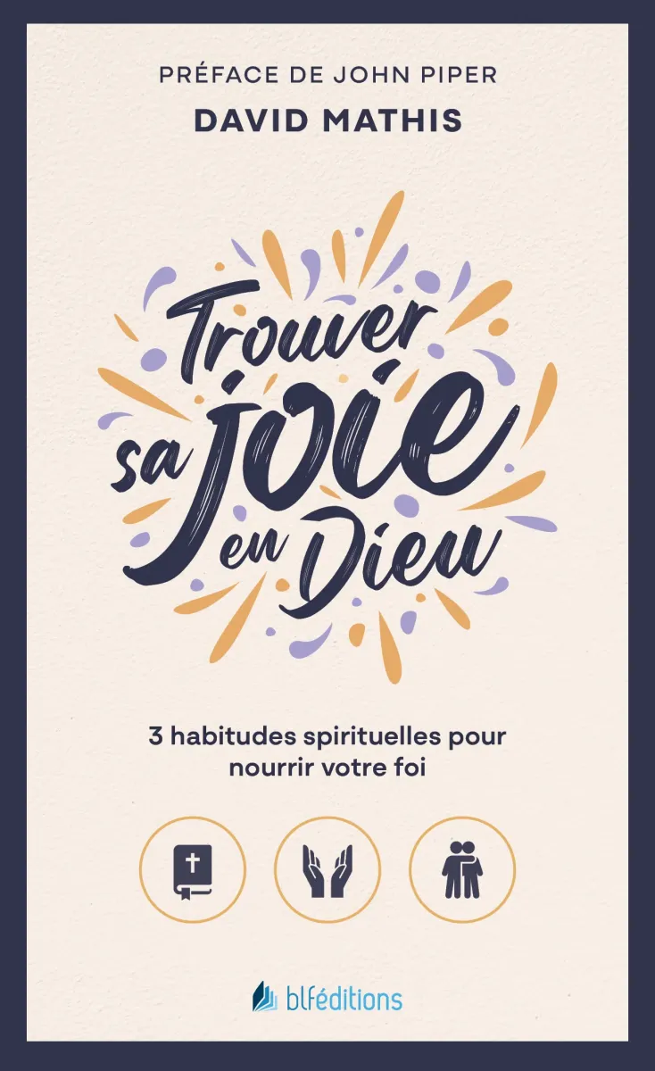 Trouver sa joie en Dieu - 3 habitudes spirituelles pour nourrir sa foi (poche)