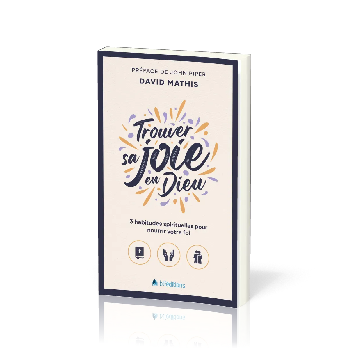 Trouver sa joie en Dieu - 3 habitudes spirituelles pour nourrir sa foi (poche)