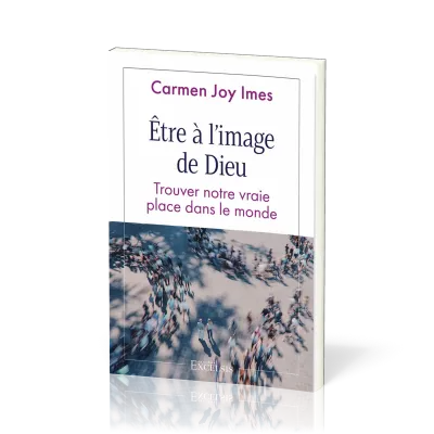 Etre à l’image de Dieu - Trouver notre vraie place dans le monde