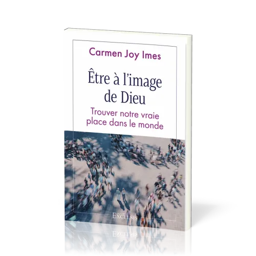 Etre à l’image de Dieu - Trouver notre vraie place dans le monde