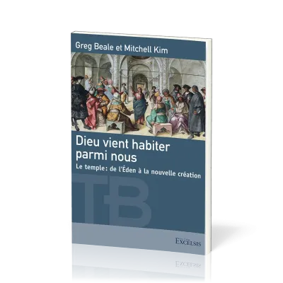 Dieu vient habiter parmi nous - Le temple : de l'Eden à la nouvelle création