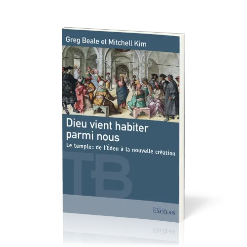 Dieu vient habiter parmi nous - Le temple : de l'Eden à la nouvelle création