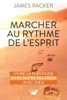 Marcher au rythme de l'Esprit - Vivre la plénitude dans notre relation avec Dieu