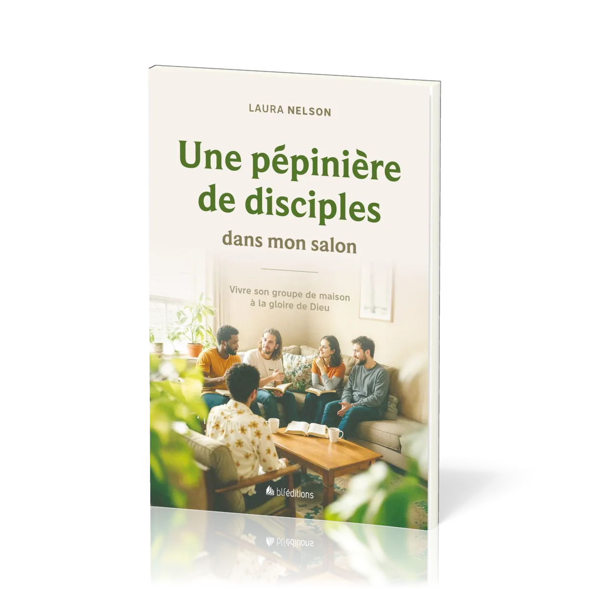 Une pépinière de disciples dans mon salon - Vivre son groupe de maison à la gloire de Dieu