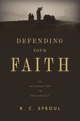 Defending your faith - An introduction to apologetics