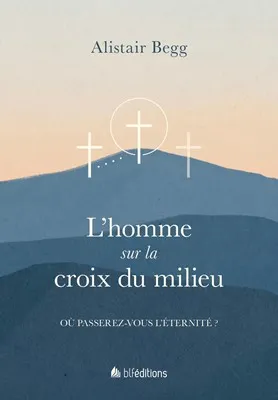 Homme sur la croix du milieu, L' - Où passerez-vous l'éternité ?