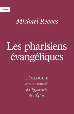 Pharisiens évangéliques, Les - L’Evangile comme remède à l’hypocrisie de l’Eglise