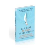 Prière au coeur du leadership, La - Un parcours de 60 jours vers un leadership fructueux