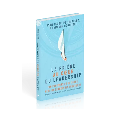 Prière au coeur du leadership, La - Un parcours de 60 jours vers un leadership fructueux