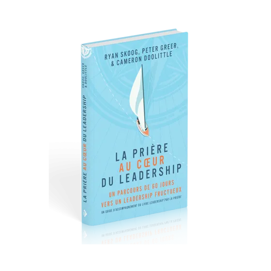 Prière au coeur du leadership, La - Un parcours de 60 jours vers un leadership fructueux