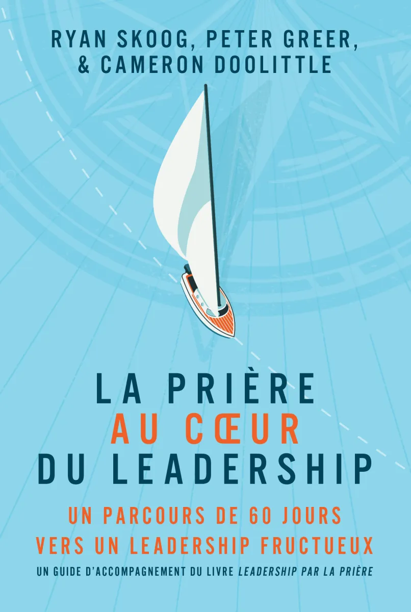 Prière au coeur du leadership, La - Un parcours de 60 jours vers un leadership fructueux