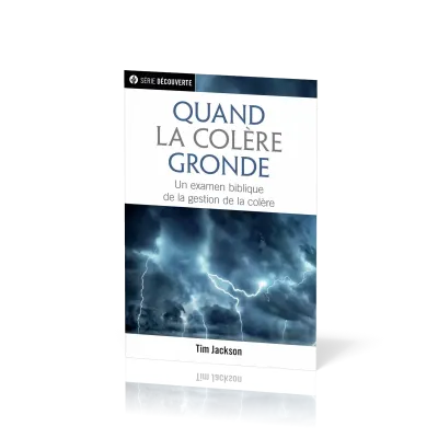 Quand la colère gronde - Un examen biblique de la gestion de la colère