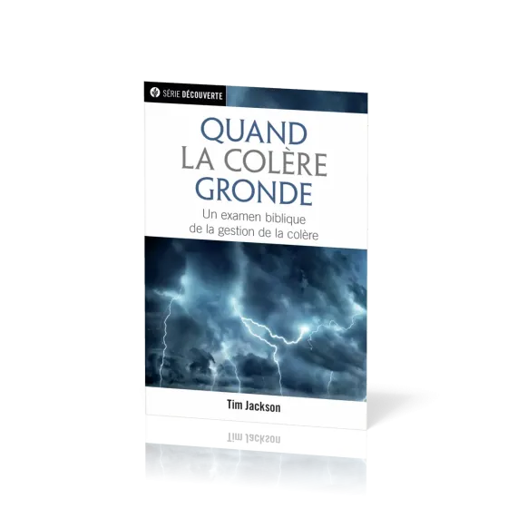 Quand la colère gronde - Un examen biblique de la gestion de la colère