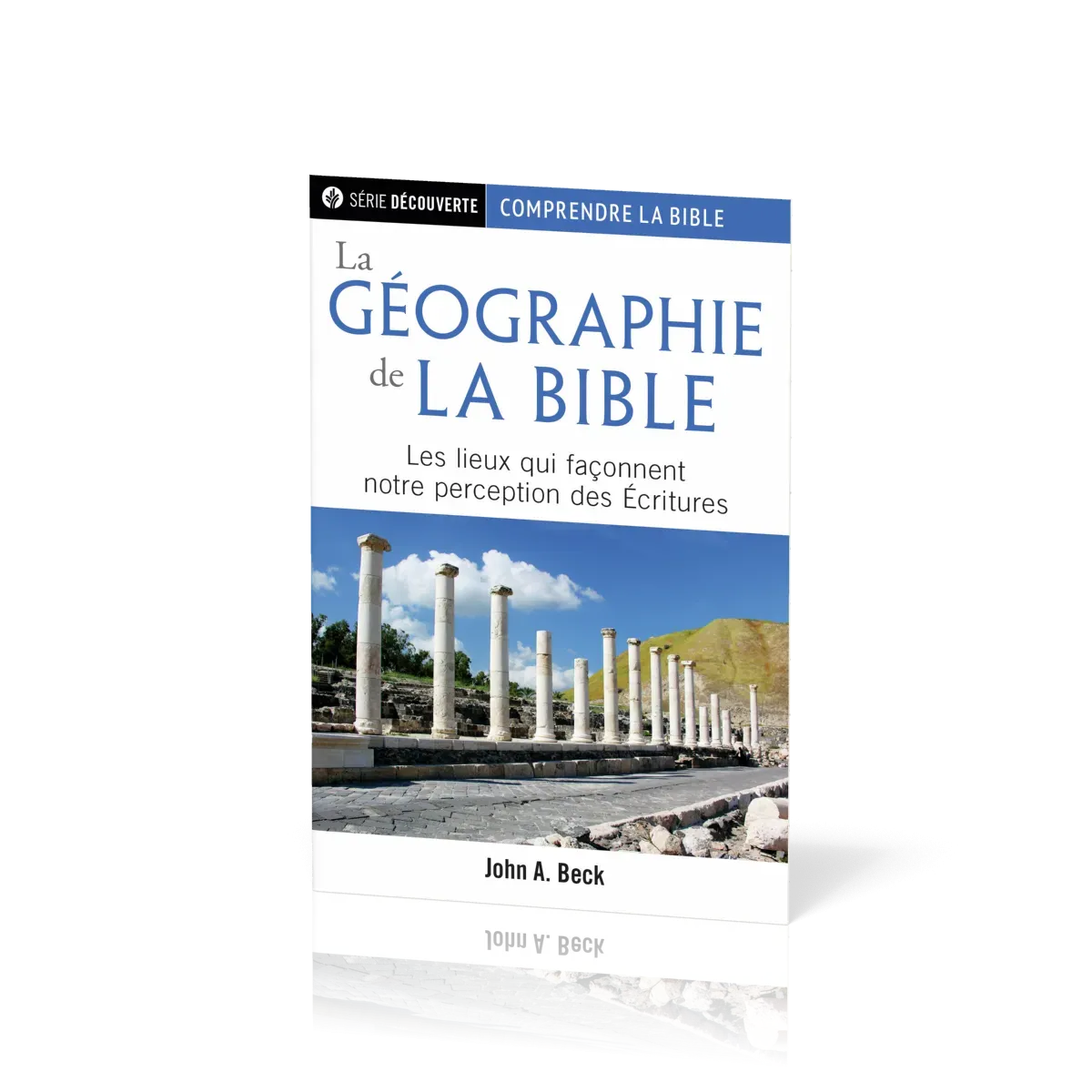 Géographie de la Bible, La - Les lieux qui façonnent notre perception des Ecritures
