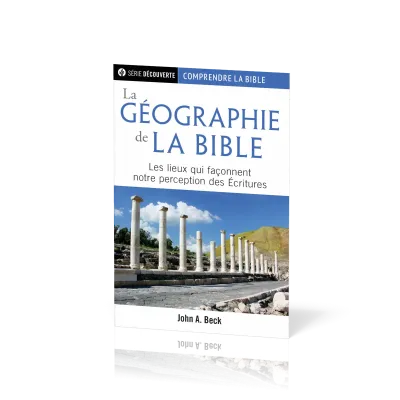 Géographie de la Bible, La - Les lieux qui façonnent notre perception des Ecritures