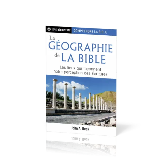 Géographie de la Bible, La - Les lieux qui façonnent notre perception des Ecritures