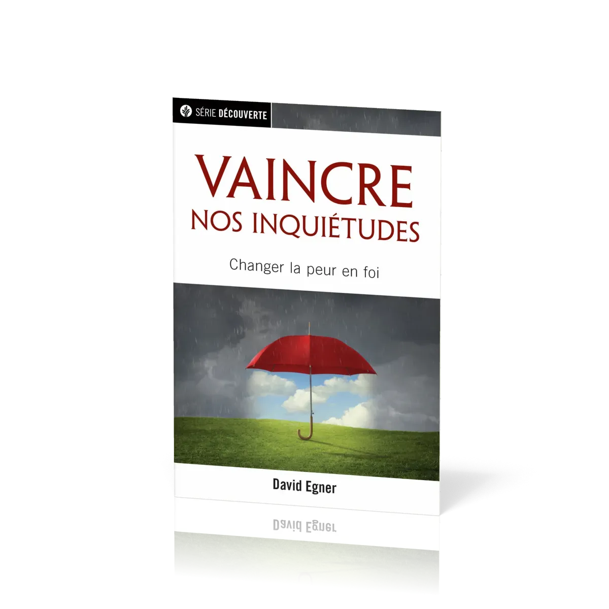 Que faire de mes soucis ? - Vaincre nos inquiétudes