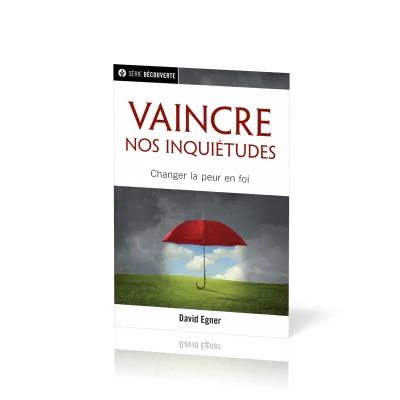 Que faire de mes soucis ? - Vaincre nos inquiétudes