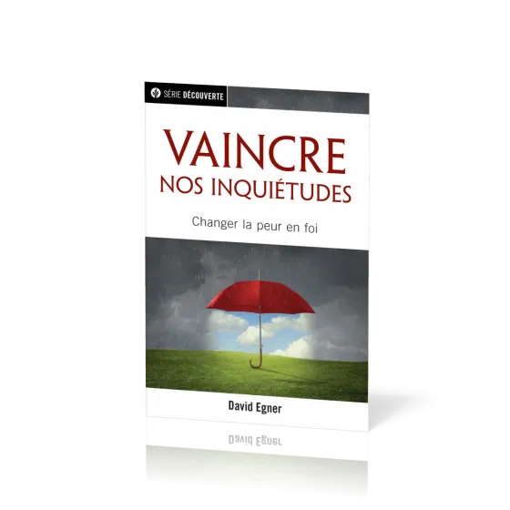 Que faire de mes soucis ? - Vaincre nos inquiétudes