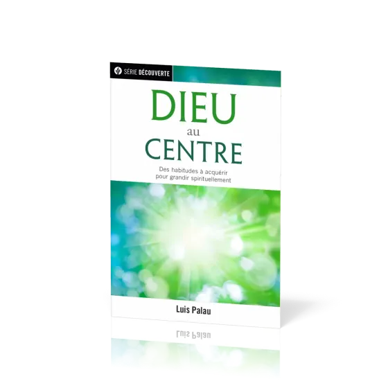 Dieu au centre - Des habitudes à acquérir pour grandir spirituellement