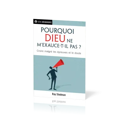 Pourquoi Dieu ne m'exauce-t-il pas ? - Croire malgré les épreuves et le doute