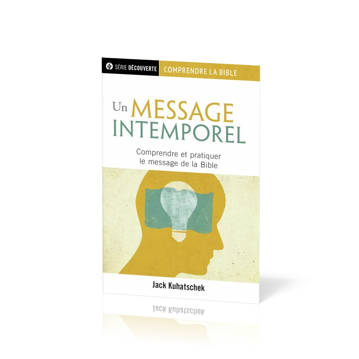Un message intemporel - Comprendre et pratiquer le message de la Bible