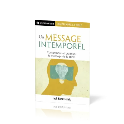 Un message intemporel - Comprendre et pratiquer le message de la Bible