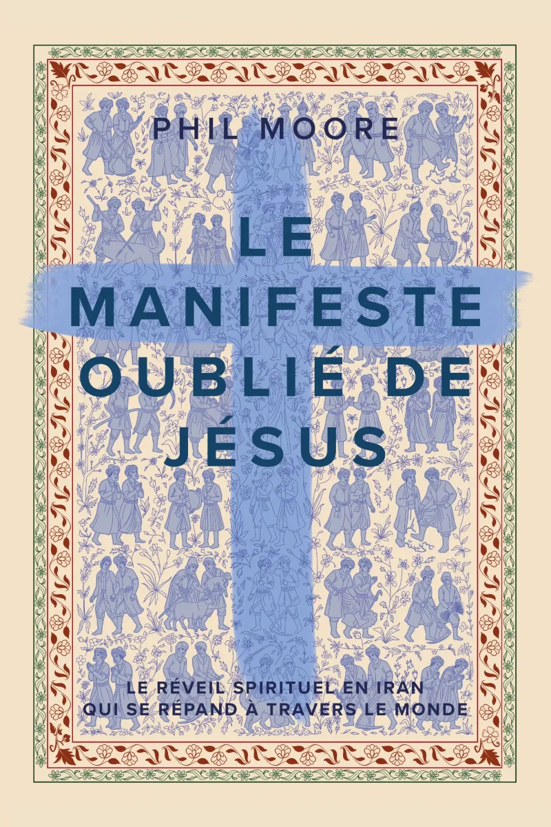 Manifeste oublié de Jésus, Le - Le réveil spirituel en Iran qui se répand à travers le monde