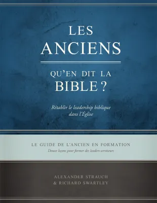 Anciens qu'en dit Bible - guide de l'ancien en formation