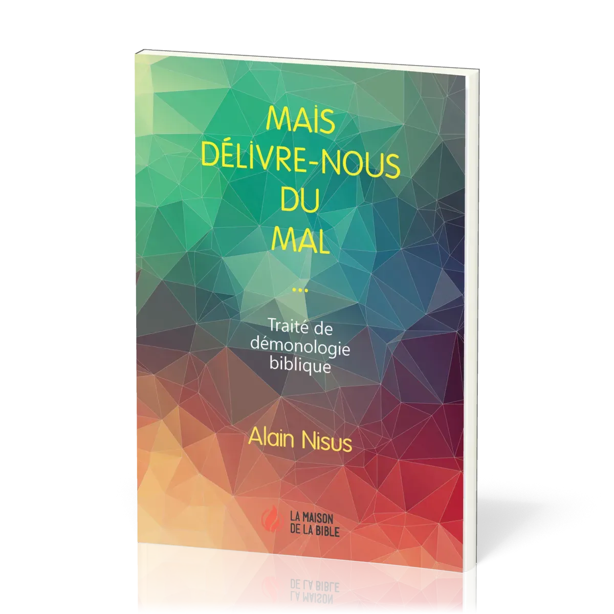 Mais délivre-nous du mal... - Traité de démonologie biblique