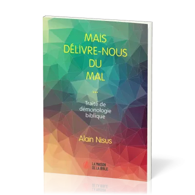 Mais délivre-nous du mal... - Traité de démonologie biblique
